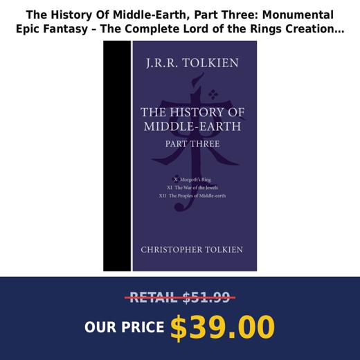 The History Of Middle-Earth, Part Three: Monumental Epic Fantasy – The Complete Lord of the Rings Creation in Four Volum