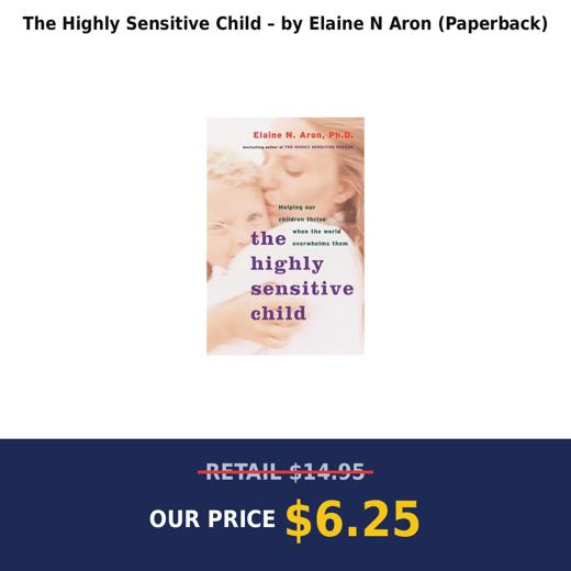 The Highly Sensitive Child – by Elaine N Aron (Paperback)