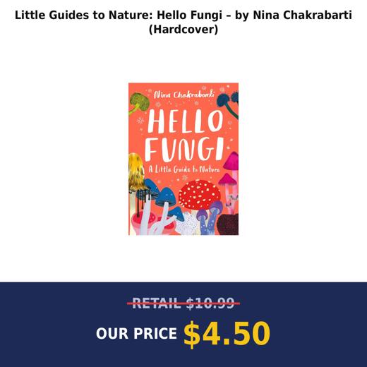 Little Guides to Nature: Hello Fungi – by Nina Chakrabarti (Hardcover)