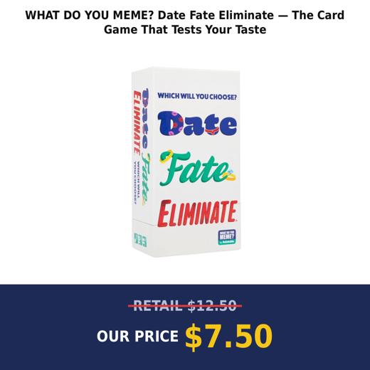 WHAT DO YOU MEME? Date Fate Eliminate — The Card Game That Tests Your Taste
