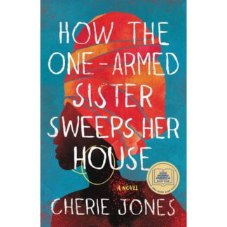 How the One-Armed Sister Sweeps Her House - by Cherie Jones (Paperback)