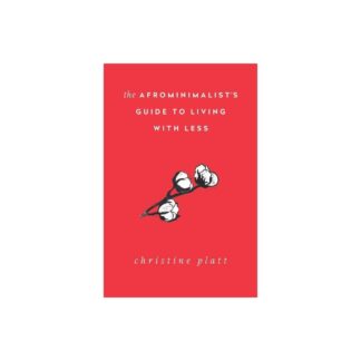 The Afrominimalist'S Guide To Living With Less - By Christine Platt ( Paperback )
