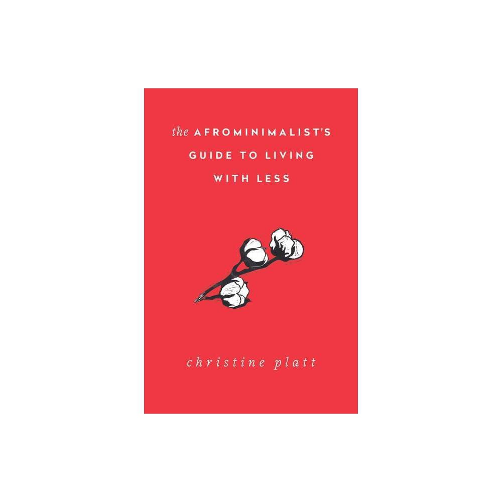 The Afrominimalist'S Guide To Living With Less - By Christine Platt ( Paperback )