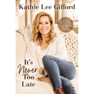 It's Never Too Late - by Kathie Lee Gifford (Hardcover)