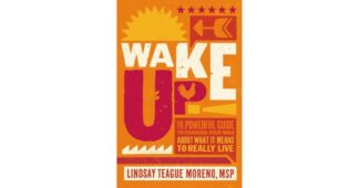 Wake Up! - The Powerful Guide to Changing Your Mind About What It Means to Really Live by Lindsay Teague Moreno